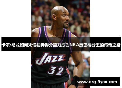 卡尔·马龙如何凭借独特得分能力成为NBA历史得分王的传奇之路