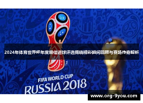 2024年体育世界杯年度最佳进球评选揭晓精彩瞬间回顾与赛场传奇解析