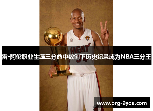 雷·阿伦职业生涯三分命中数创下历史纪录成为NBA三分王