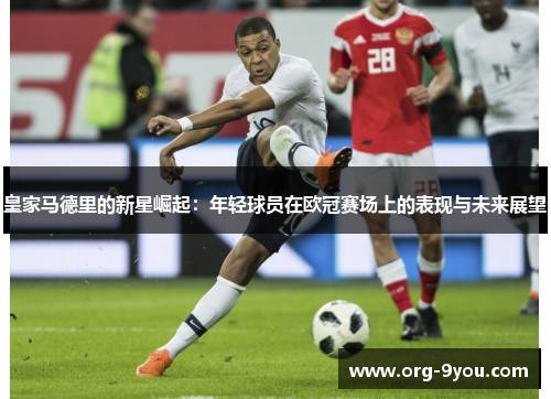 皇家马德里的新星崛起：年轻球员在欧冠赛场上的表现与未来展望