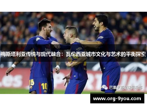 梅斯塔利亚传统与现代融合：瓦伦西亚城市文化与艺术的平衡探索