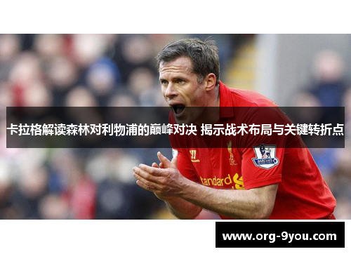 卡拉格解读森林对利物浦的巅峰对决 揭示战术布局与关键转折点